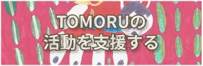 TOMORUの活動を支援する